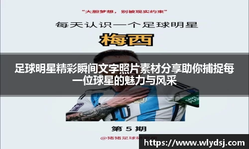 足球明星精彩瞬间文字照片素材分享助你捕捉每一位球星的魅力与风采