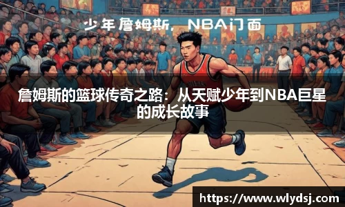詹姆斯的篮球传奇之路：从天赋少年到NBA巨星的成长故事