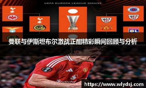 曼联与伊斯坦布尔激战正酣精彩瞬间回顾与分析