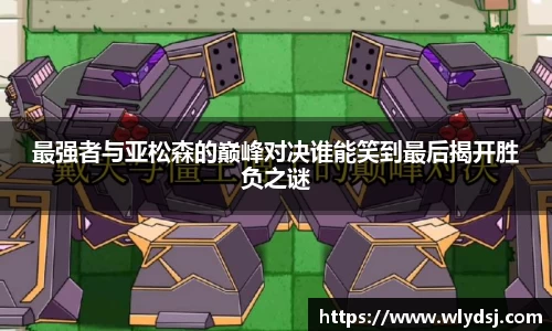 最强者与亚松森的巅峰对决谁能笑到最后揭开胜负之谜