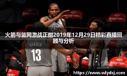 火箭与篮网激战正酣2019年12月29日精彩直播回顾与分析