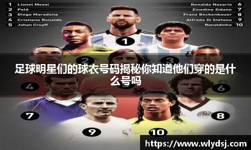 足球明星们的球衣号码揭秘你知道他们穿的是什么号吗